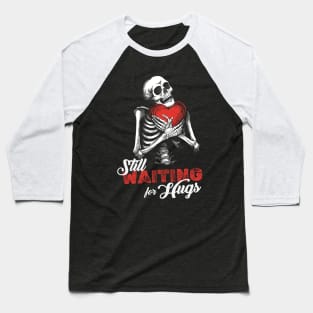 Still waiting for hugs | Valentines Skeleton Baseball T-Shirt